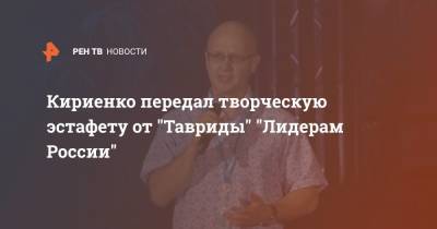 Кириенко передал творческую эстафету от "Тавриды" "Лидерам России"