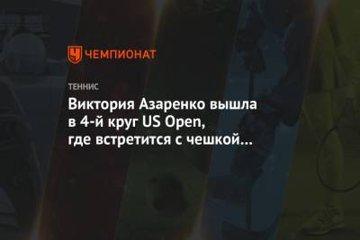 Виктория Азаренко вышла в 4-й круг US Open, где встретится с чешкой Каролиной Муховой