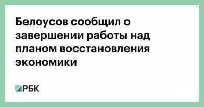 Белоусов сообщил о завершении работы над планом восстановления экономики