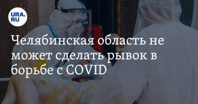 Челябинская область не может сделать рывок в борьбе с COVID