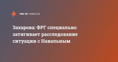 Захарова: ФРГ специально затягивает расследование ситуации с Навальным