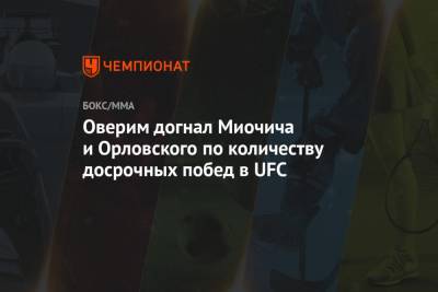 Оверим догнал Миочича и Орловского по количеству досрочных побед в UFC
