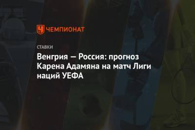 Венгрия — Россия: прогноз Карена Адамяна на матч Лиги наций УЕФА
