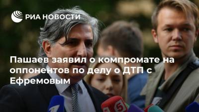 Пашаев заявил о компромате на оппонентов по делу о ДТП с Ефремовым