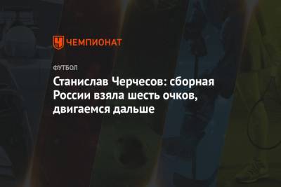 Станислав Черчесов: сборная России взяла шесть очков, двигаемся дальше