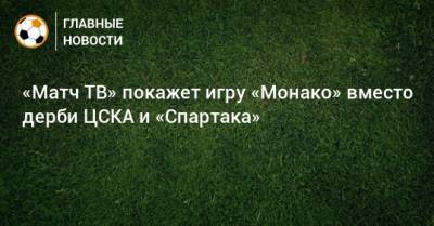 «Матч ТВ» покажет игру «Монако» вместо дерби ЦСКА и «Спартака»