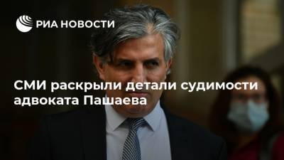 СМИ раскрыли детали судимости адвоката Пашаева