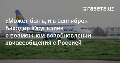 Баходир Юсупалиев — о возможности возобновления авиасообщения с Россией