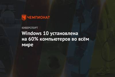 Windows 10 установлена на 60% компьютеров во всём мире