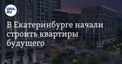 В Екатеринбурге начали строить квартиры будущего