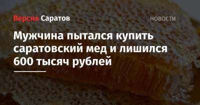 Мужчина пытался купить саратовский мед и лишился 600 тысяч рублей
