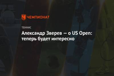 Александр Зверев — о US Open: теперь будет интересно
