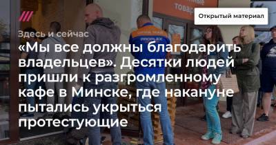 «Мы все должны благодарить хозяев». Десятки людей пришли к разгромленному кафе в Минске, где накануне пытались укрыться протестующие.