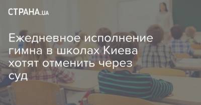 Ежедневное исполнение гимна в школах Киева хотят отменить через суд