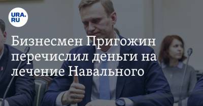 Бизнесмен Пригожин перечислил деньги на лечение Навального