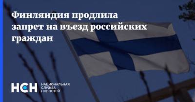 Финляндия продлила запрет на въезд российских граждан