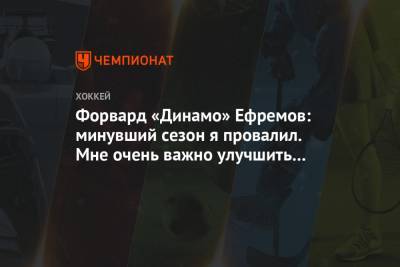 Форвард «Динамо» Ефремов: минувший сезон я провалил. Мне очень важно улучшить статистику