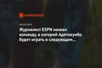Журналист ESPN назвал команду, в которой Адетокунбо будет играть в следующем сезоне