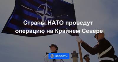 Страны НАТО проведут операцию на Крайнем Севере