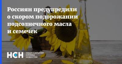 Россиян предупредили о скором подорожании подсолнечного масла и семечек