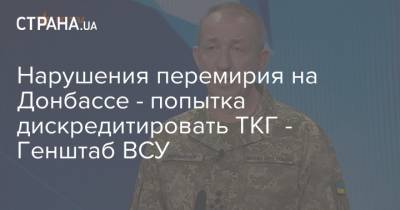 В ВСУ назвали нарушения перемирия на Донбассе попыткой дискредитировать договоренности в ТКГ