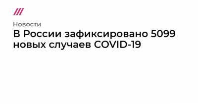 В России зафиксировано 5099 новых случаев COVID-19