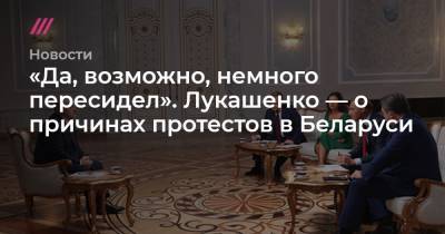 «Да, возможно, немного пересидел». Лукашенко — о причинах протестов в Беларуси