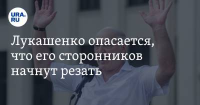 Лукашенко опасается, что его сторонников начнут резать