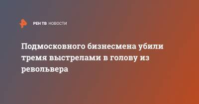 Подмосковного бизнесмена убили тремя выстрелами в голову из револьвера