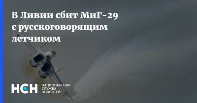 В Ливии сбит МиГ-29 с русскоговорящим летчиком