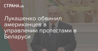 Лукашенко обвинил американцев в управлении протестами в Беларуси