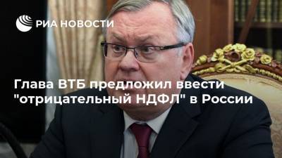 Глава ВТБ предложил ввести "отрицательный НДФЛ" в России
