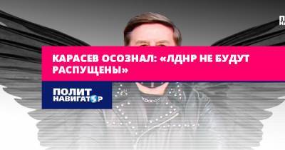 Карасев осознал: «ЛДНР не будут распущены»