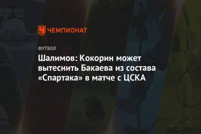 Шалимов: Кокорин может вытеснить Бакаева из состава «Спартака» в матче с ЦСКА