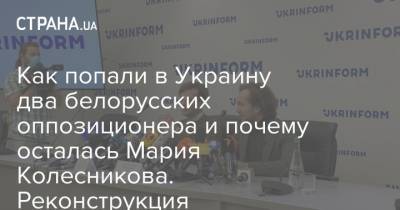 Как попали в Украину два белорусских оппозиционера и почему осталась Мария Колесникова. Реконструкция