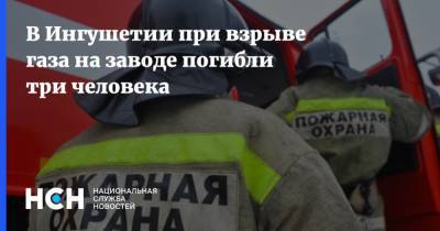В Ингушетии при взрыве газа на заводе погибли три человека