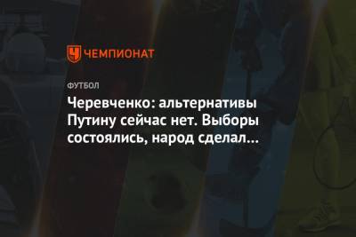 Черевченко: альтернативы Путину сейчас нет. Выборы состоялись, народ сделал свой выбор