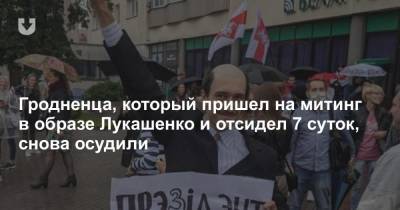 Гродненца, который пришел на митинг в образе Лукашенко и отсидел 7 суток, снова осудили