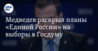 Медведев раскрыл планы «Единой России» на выборы в Госдуму