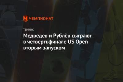 Медведев и Рублёв сыграют в четвертьфинале US Open вторым запуском