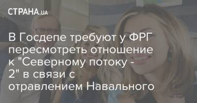 В Госдепе требуют у ФРГ пересмотреть отношение к "Северному потоку - 2" в связи с отравлением Навального