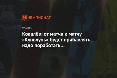 Ковалёв: от матча к матчу «Куньлунь» будет прибавлять, надо поработать над реализацией