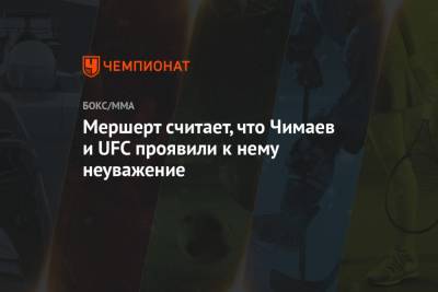 Мершерт считает, что Чимаев и UFC проявили к нему неуважение
