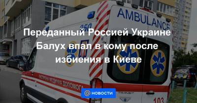 Переданный Россией Украине Балух впал в кому после избиения в Киеве