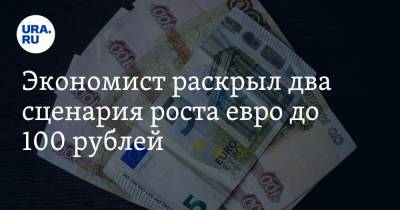 Экономист раскрыл два сценария роста евро до 100 рублей. Один из них катастрофический - ura.news