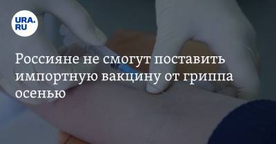 Россияне не смогут поставить импортную вакцину от гриппа осенью