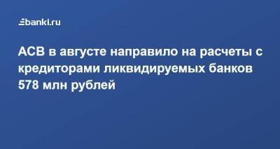 АСВ в августе направило на расчеты с кредиторами ликвидируемых банков 578 млн рублей