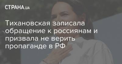 Тихановская записала обращение к россиянам и призвала не верить пропаганде в РФ