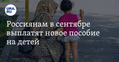Россиянам в сентябре выплатят новое пособие на детей. Минимальная сумма — 3 тысячи рублей