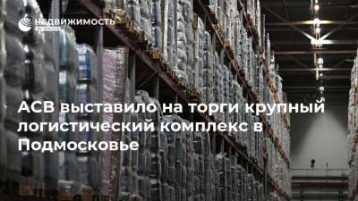 АСВ выставило на торги крупный логистический комплекс в Подмосковье